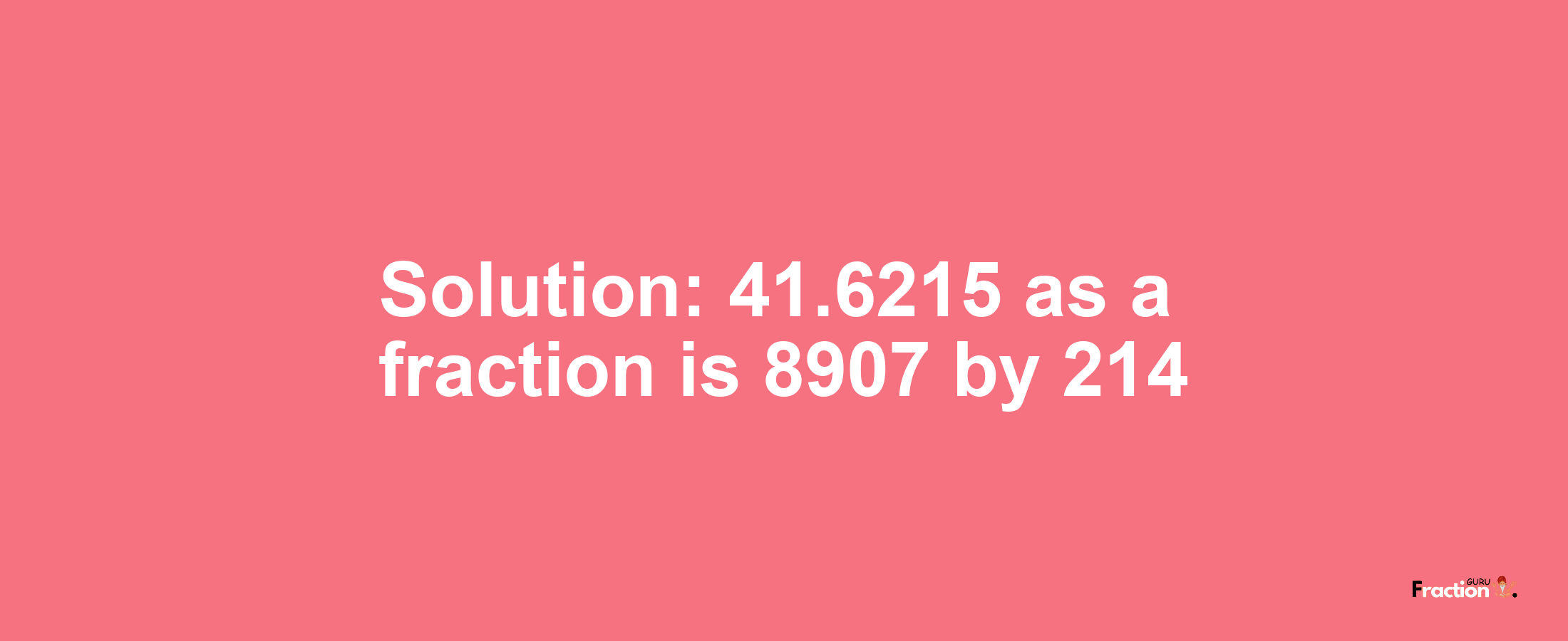 Solution:41.6215 as a fraction is 8907/214